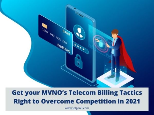 Get your MVNO’s Telecom Billing Tactics Right to Overcome Competition in 2021